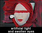 artificial light and swollen eyes